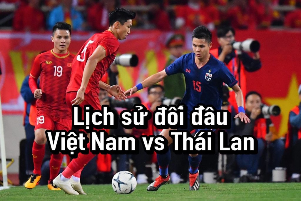 Lịch sử đối đầu Việt Nam vs Thái Lan